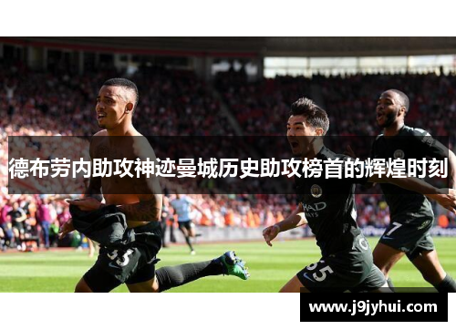 德布劳内助攻神迹曼城历史助攻榜首的辉煌时刻