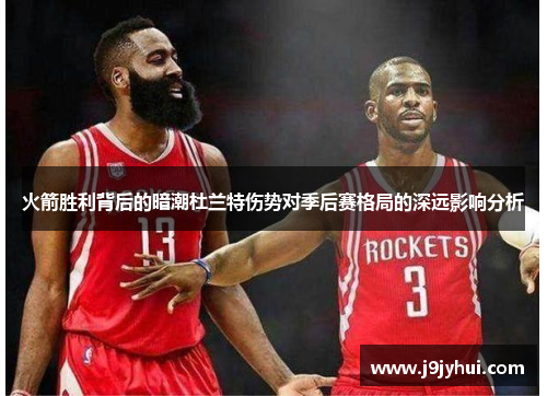 火箭胜利背后的暗潮杜兰特伤势对季后赛格局的深远影响分析