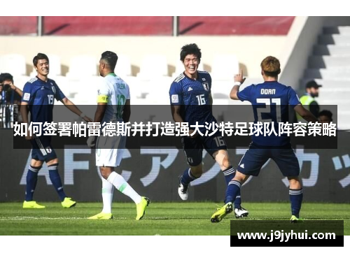如何签署帕雷德斯并打造强大沙特足球队阵容策略