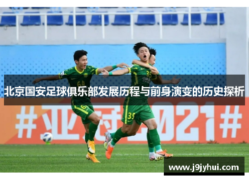 北京国安足球俱乐部发展历程与前身演变的历史探析 北京国安足球俱乐部发展历程与前身演变的历史探析