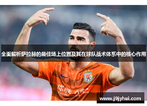 全面解析萨拉赫的最佳场上位置及其在球队战术体系中的核心作用