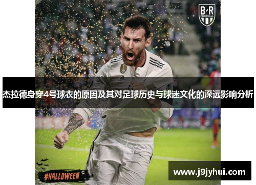 杰拉德身穿4号球衣的原因及其对足球历史与球迷文化的深远影响分析