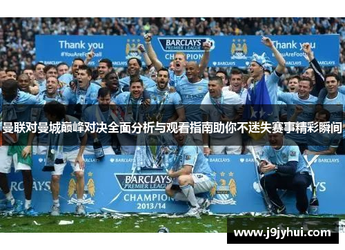 曼联对曼城巅峰对决全面分析与观看指南助你不迷失赛事精彩瞬间 曼联对曼城巅峰对决全面分析与观看指南助你不迷失赛事精彩瞬间